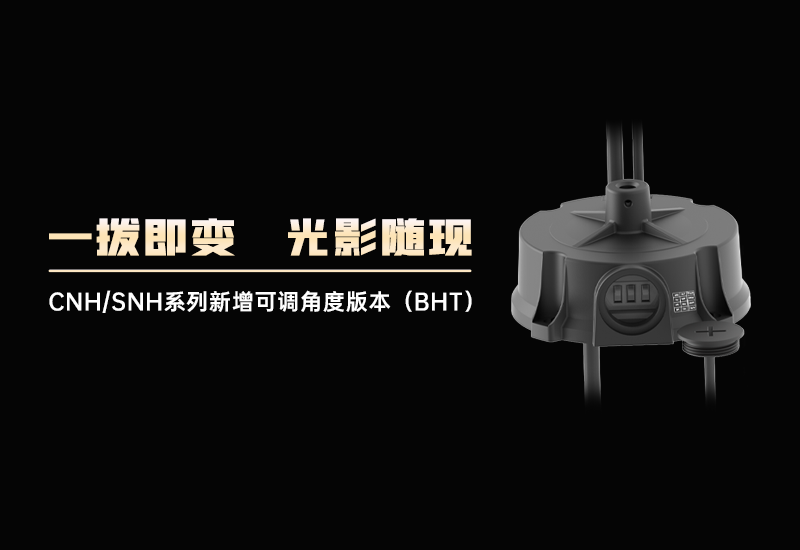 一拨即变&bull;光影随现｜CNH/SNH系列增加可调角度版本（BHT）